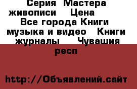 Серия “Мастера живописи“ › Цена ­ 300 - Все города Книги, музыка и видео » Книги, журналы   . Чувашия респ.